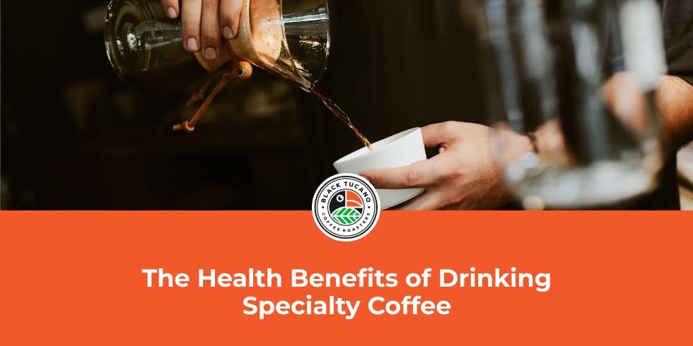 The Health Benefits of Drinking Specialty Coffee